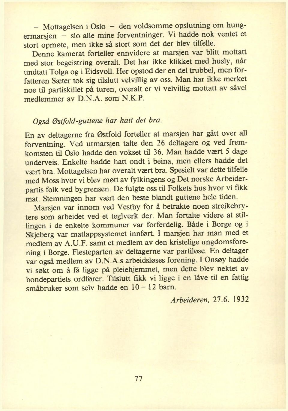 Her opstod der en del trubbel, men forfatteren Sæter tok sig tilslutt velvillig av oss. Man har ikke merket noe til partiskillet på turen, overalt er vi velvillig mottatt av såvel medlemmer av D.N.A.