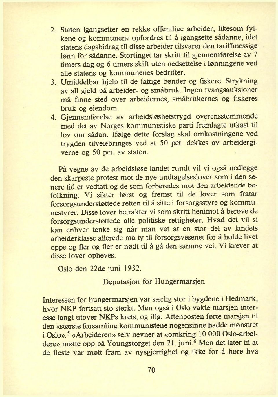 Umiddelbar hjelp til de fattige bønder og fiskere. Strykning av all gjeld på arbeider- og småbruk. Ingen tvangsauksjoner må finne sted over arbeidernes, småbrukernes og fiskeres bruk og eiendom. 4.