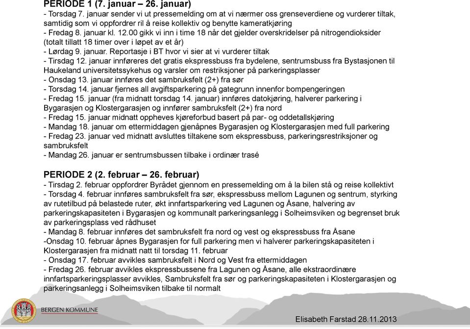 00 gikk vi inn i time 18 når det gjelder overskridelser på nitrogendioksider (totalt tillatt 18 timer over i løpet av et år) - Lørdag 9. januar.