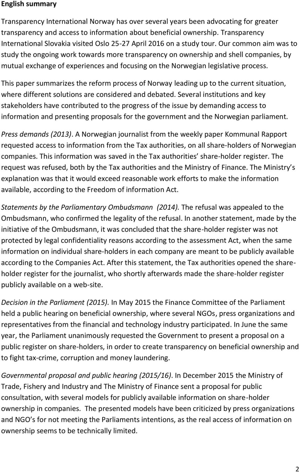 Our common aim was to study the ongoing work towards more transparency on ownership and shell companies, by mutual exchange of experiences and focusing on the Norwegian legislative process.