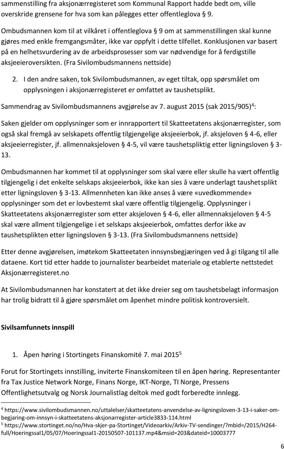 Konklusjonen var basert på en helhetsvurdering av de arbeidsprosesser som var nødvendige for å ferdigstille aksjeeieroversikten. (Fra Sivilombudsmannens nettside) 2.