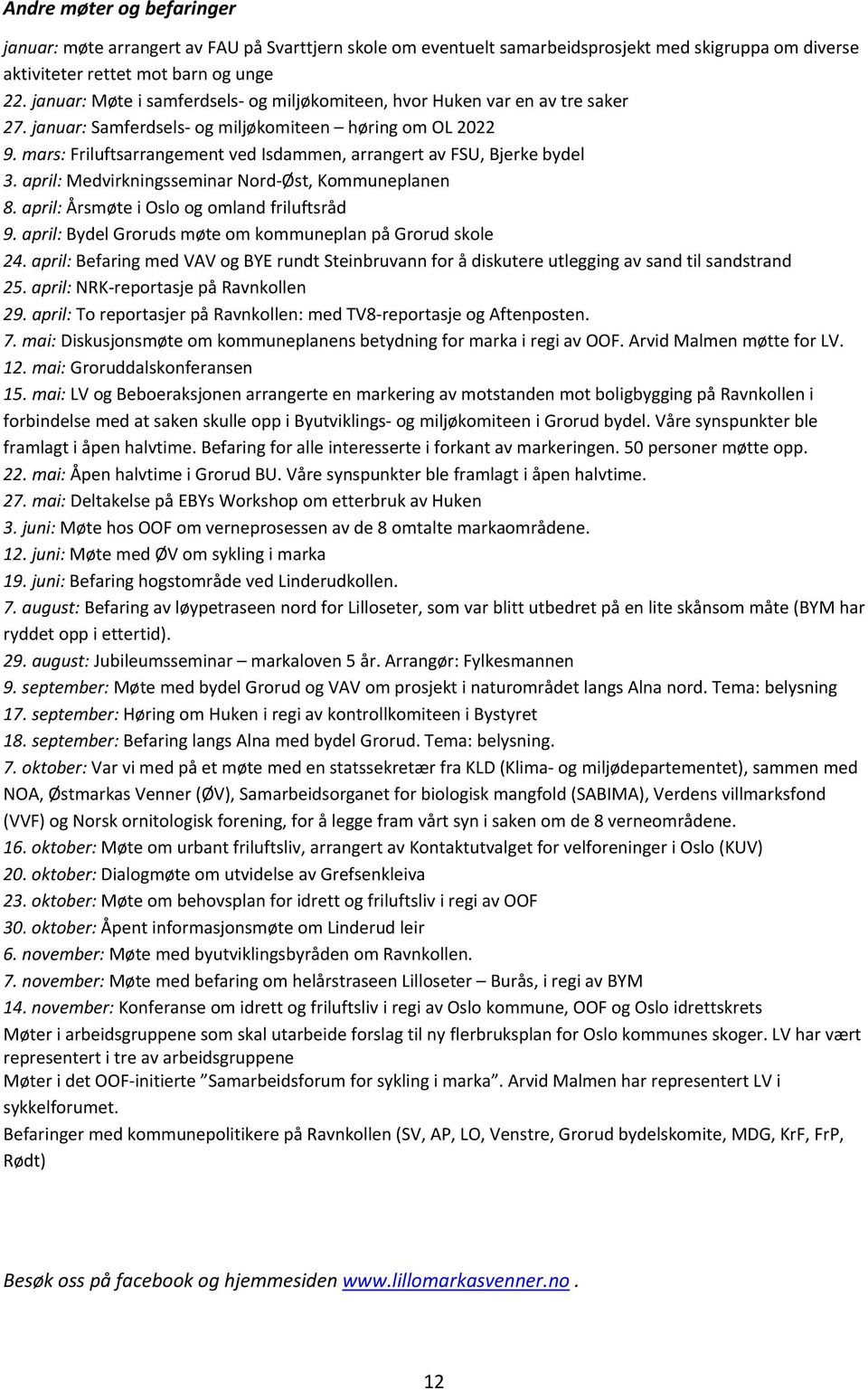 mars: Friluftsarrangement ved Isdammen, arrangert av FSU, Bjerke bydel 3. april: Medvirkningsseminar Nord Øst, Kommuneplanen 8. april: Årsmøte i Oslo og omland friluftsråd 9.