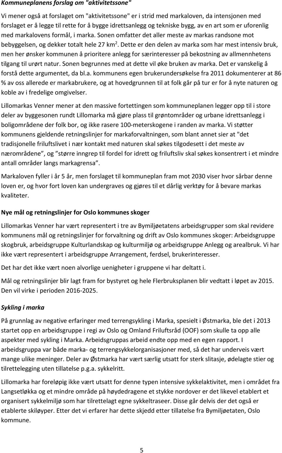 Dette er den delen av marka som har mest intensiv bruk, men her ønsker kommunen å prioritere anlegg for særinteresser på bekostning av allmennhetens tilgang til urørt natur.