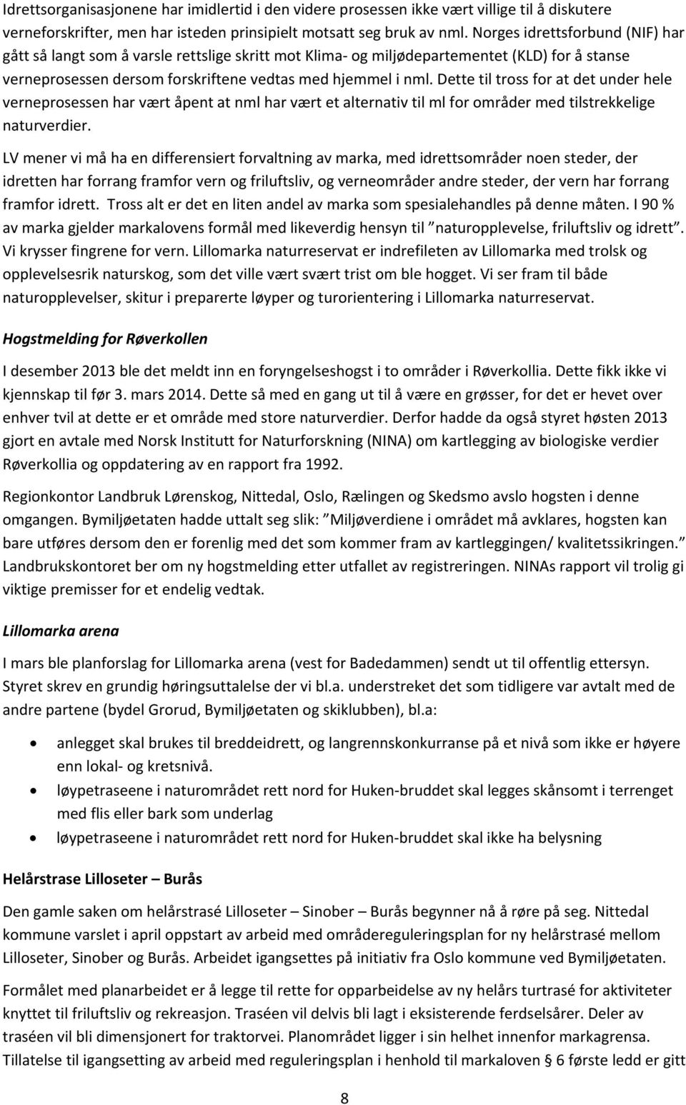 Dette til tross for at det under hele verneprosessen har vært åpent at nml har vært et alternativ til ml for områder med tilstrekkelige naturverdier.