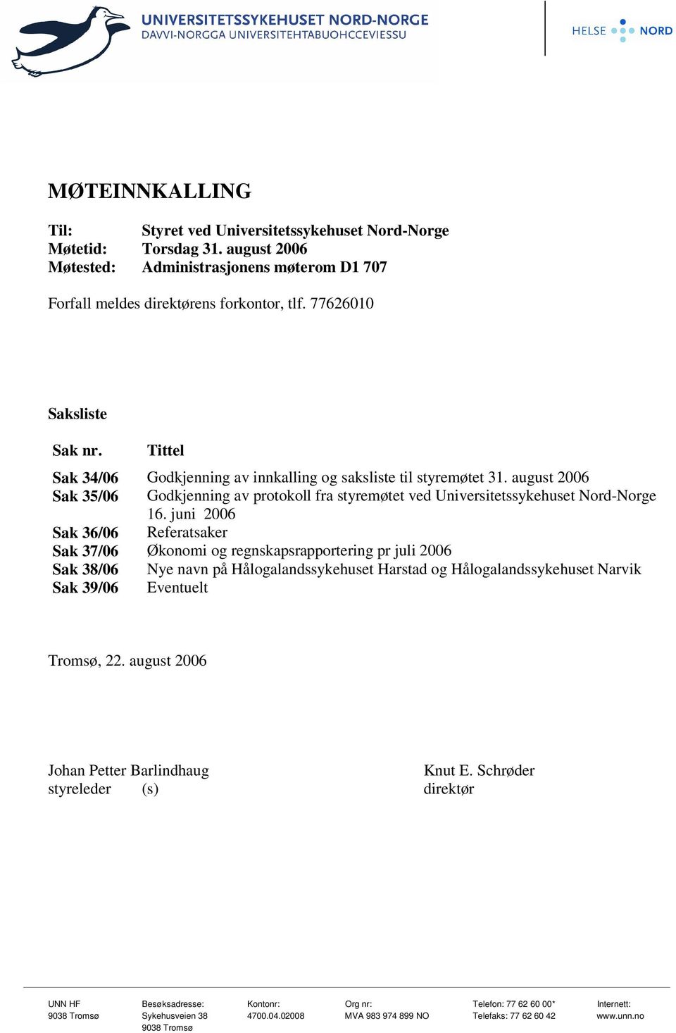 august 2006 Sak 35/06 Godkjenning av protokoll fra styremøtet ved Universitetssykehuset Nord-Norge 16.