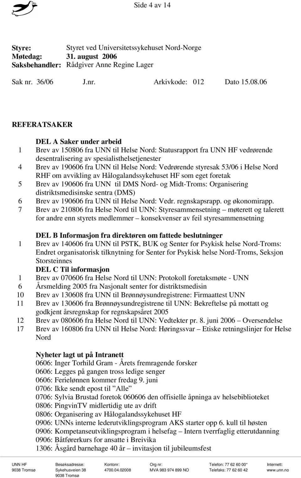 Nord: Vedrørende styresak 53/06 i Helse Nord RHF om avvikling av Hålogalandssykehuset HF som eget foretak 5 Brev av 190606 fra UNN til DMS Nord- og Midt-Troms: Organisering distriktsmedisinske sentra