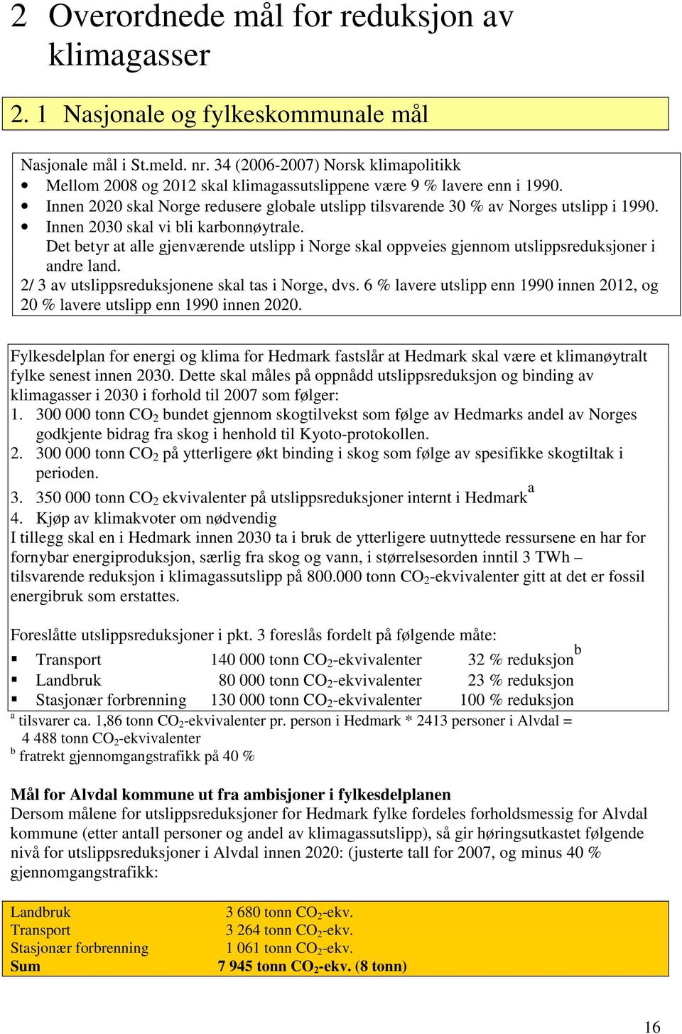 Innen 2030 skal vi bli karbonnøytrale. Det betyr at alle gjenværende utslipp i Norge skal oppveies gjennom utslippsreduksjoner i andre land. 2/ 3 av utslippsreduksjonene skal tas i Norge, dvs.