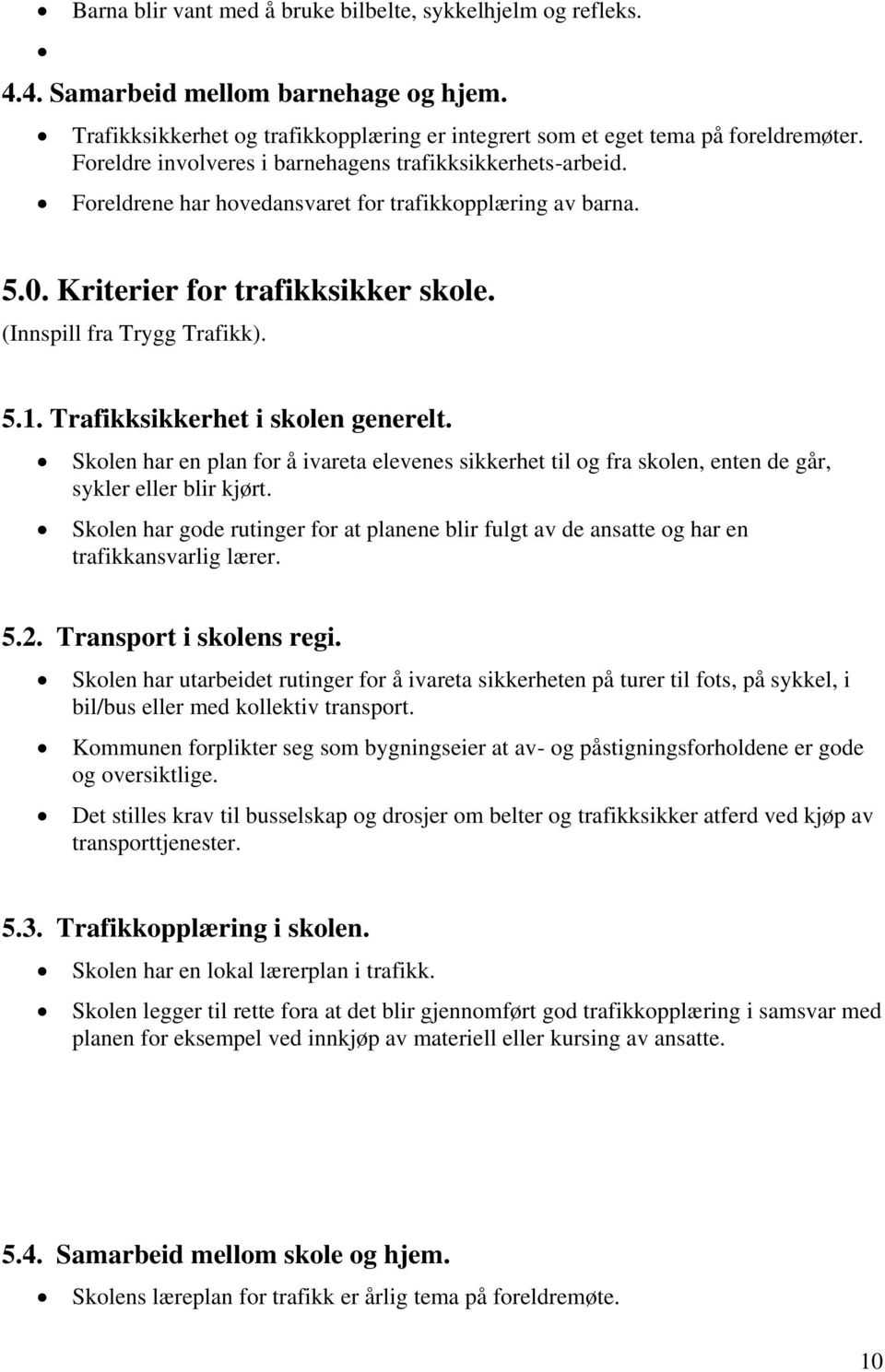 Trafikksikkerhet i skolen generelt. Skolen har en plan for å ivareta elevenes sikkerhet til og fra skolen, enten de går, sykler eller blir kjørt.