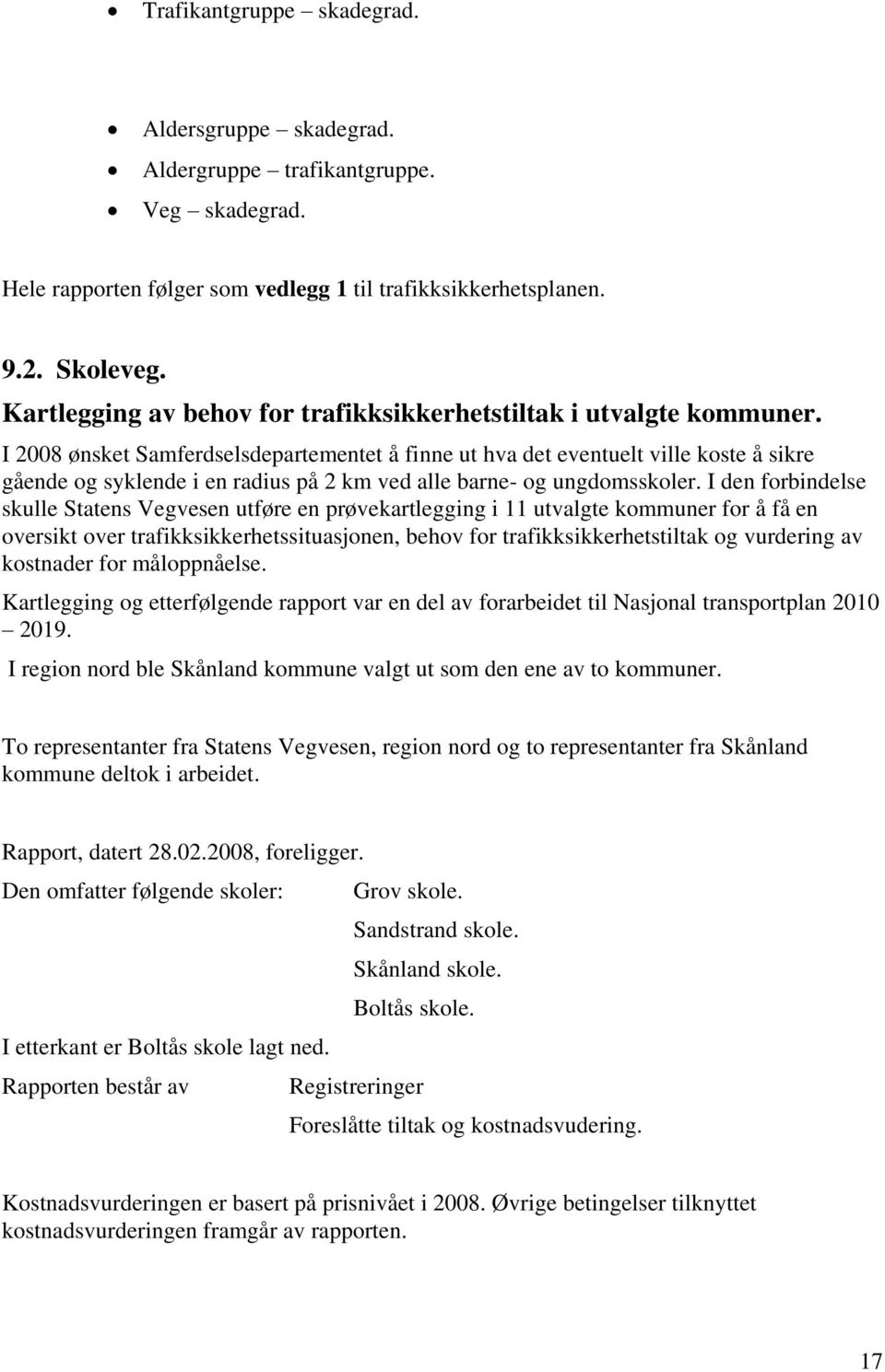 I 2008 ønsket Samferdselsdepartementet å finne ut hva det eventuelt ville koste å sikre gående og syklende i en radius på 2 km ved alle barne- og ungdomsskoler.