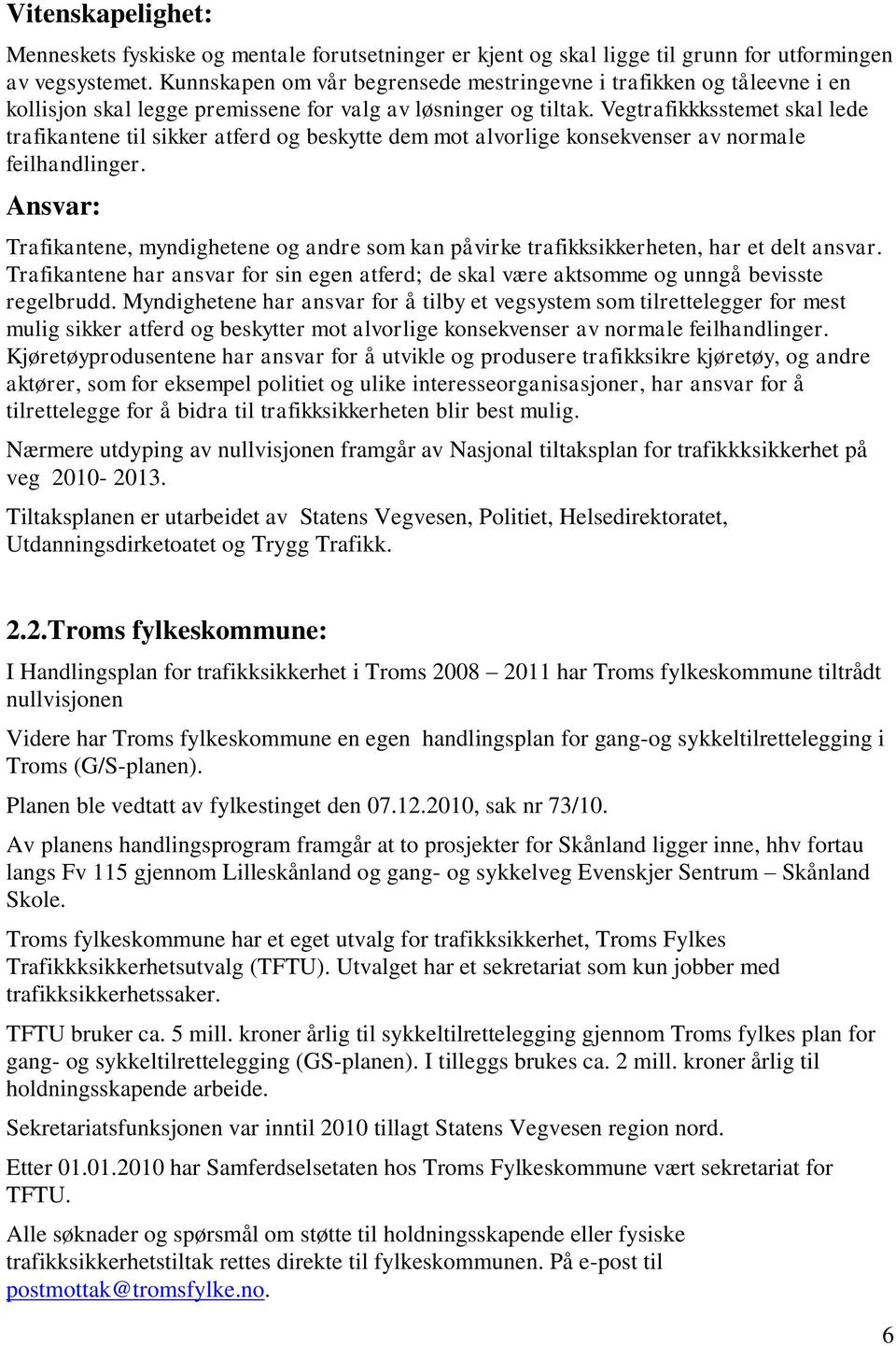 Vegtrafikkksstemet skal lede trafikantene til sikker atferd og beskytte dem mot alvorlige konsekvenser av normale feilhandlinger.