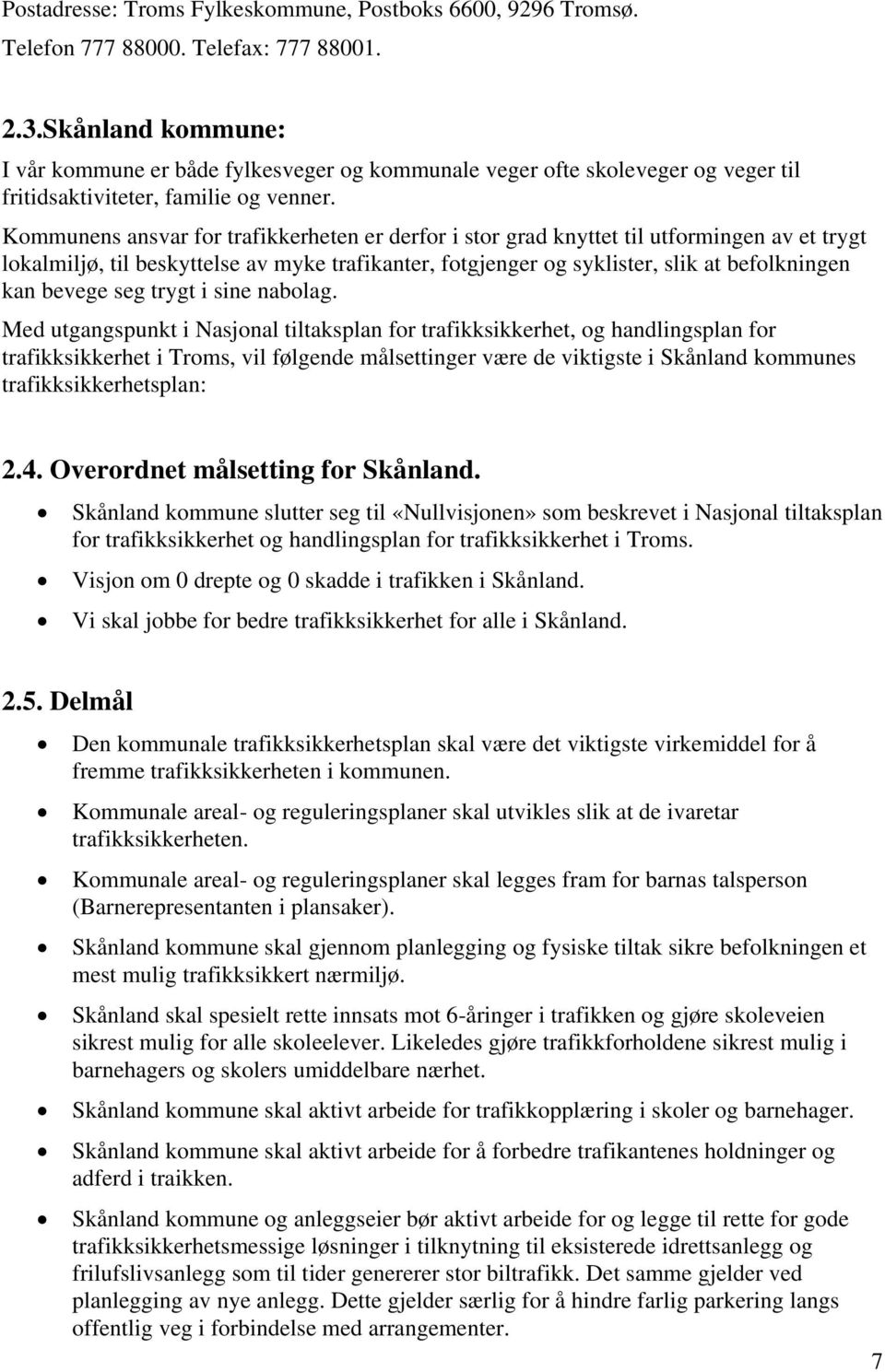 Kommunens ansvar for trafikkerheten er derfor i stor grad knyttet til utformingen av et trygt lokalmiljø, til beskyttelse av myke trafikanter, fotgjenger og syklister, slik at befolkningen kan bevege