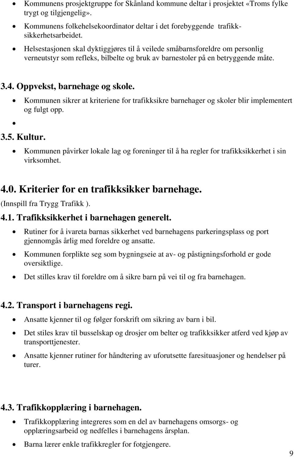 Kommunen sikrer at kriteriene for trafikksikre barnehager og skoler blir implementert og fulgt opp. 3.5. Kultur.