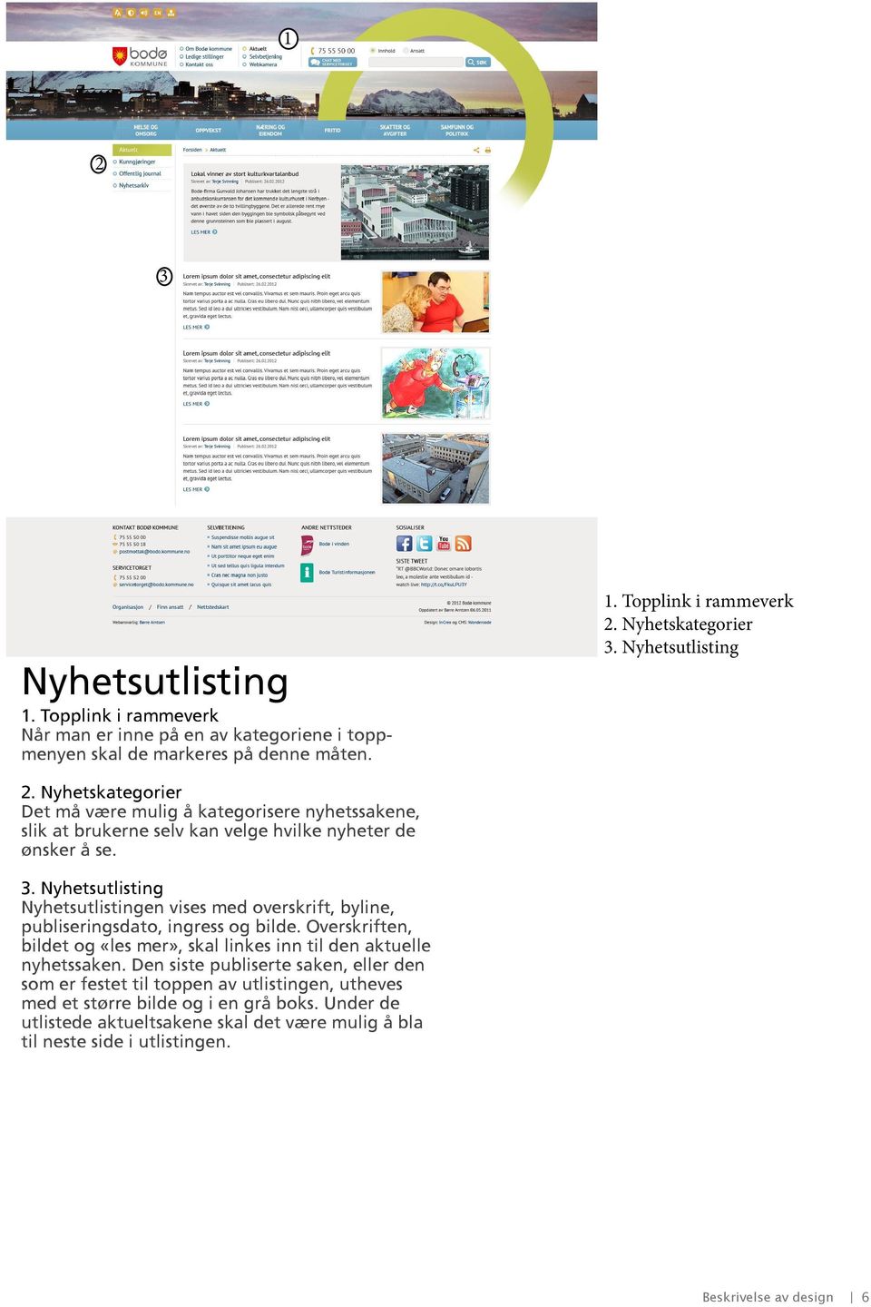 Nyhetsutlisting Nyhetsutlistingen vises med overskrift, byline, publiseringsdato, ingress og bilde. Overskriften, bildet og «les mer», skal linkes inn til den aktuelle nyhetssaken.