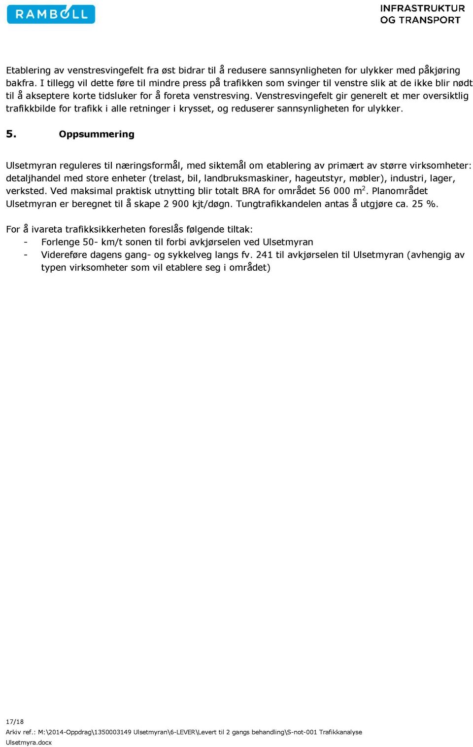 Venstresvingefelt gir generelt et mer oversiktlig trafikkbilde for trafikk i alle retninger i krysset, og reduserer sannsynligheten for ulykker. 5.