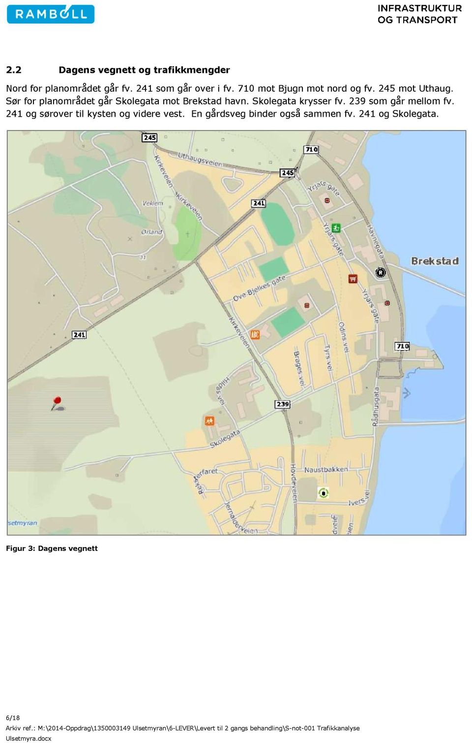 Sør for planområdet går Skolegata mot Brekstad havn. Skolegata krysser fv.