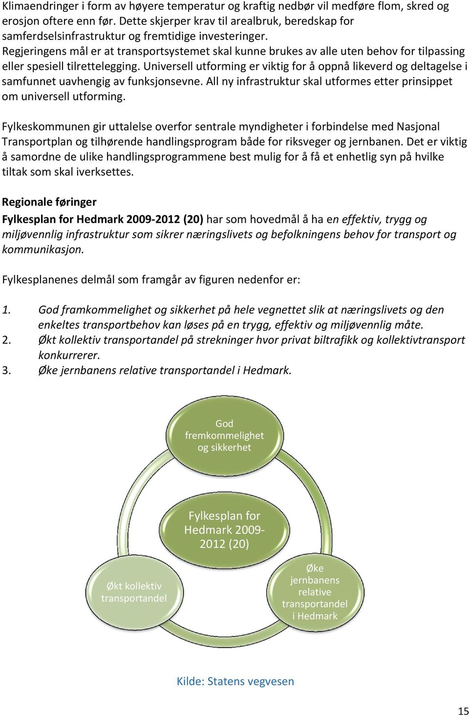 Regjeringens mål er at transportsystemet skal kunne brukes av alle uten behov for tilpassing eller spesiell tilrettelegging.