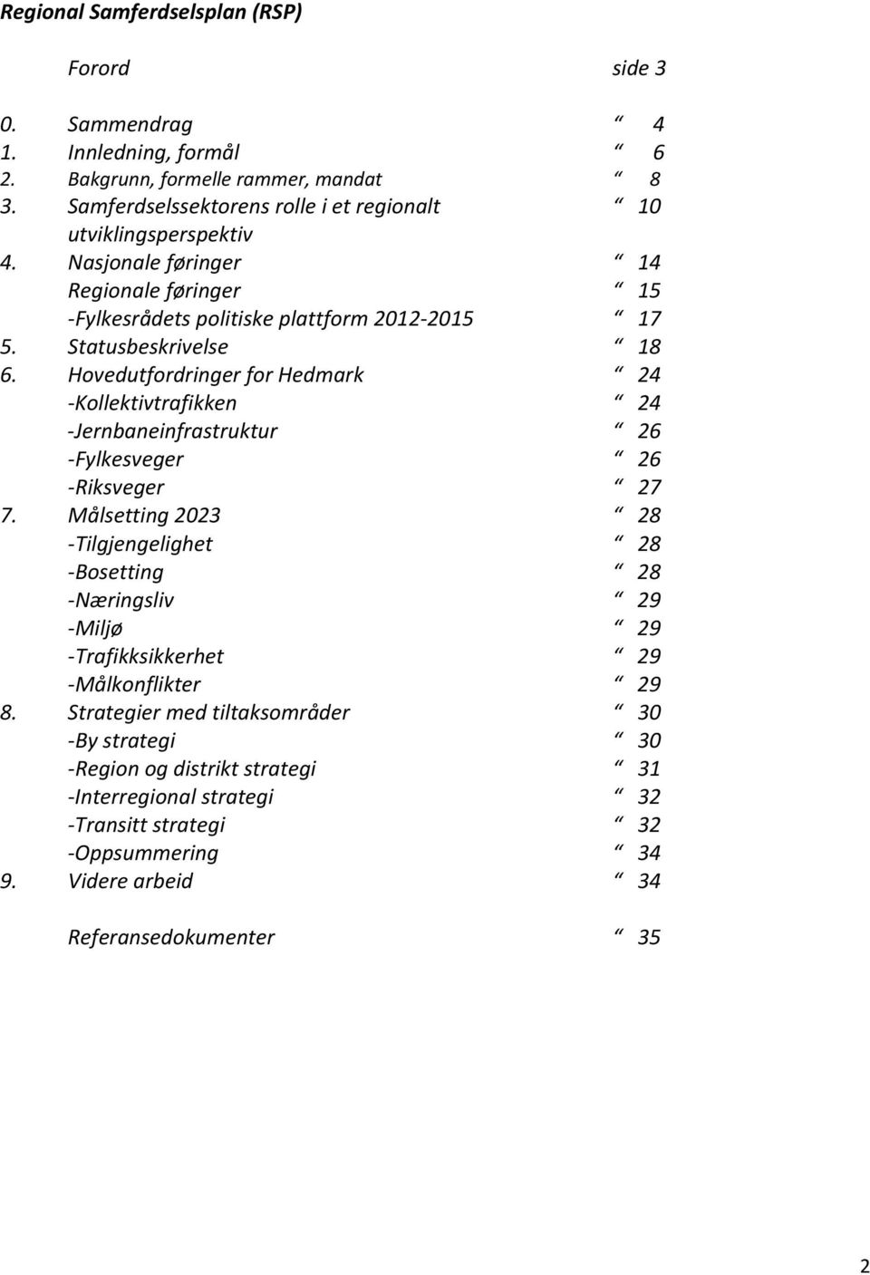 Statusbeskrivelse 18 6. Hovedutfordringer for Hedmark 24 Kollektivtrafikken 24 Jernbaneinfrastruktur 26 Fylkesveger 26 Riksveger 27 7.