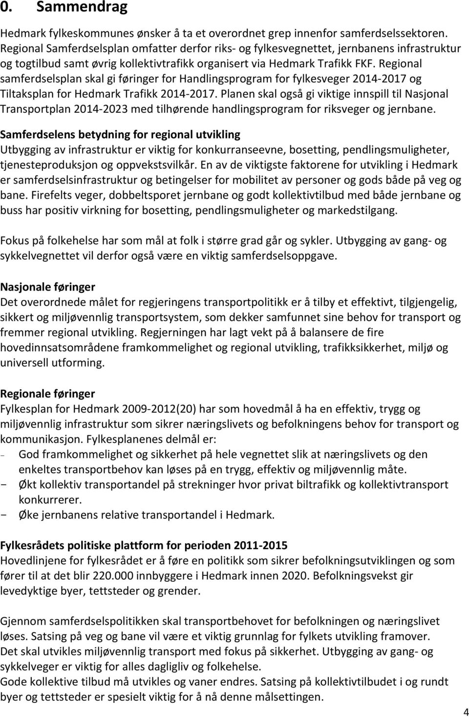 Regional samferdselsplan skal gi føringer for Handlingsprogram for fylkesveger 2014 2017 og Tiltaksplan for Hedmark Trafikk 2014 2017.