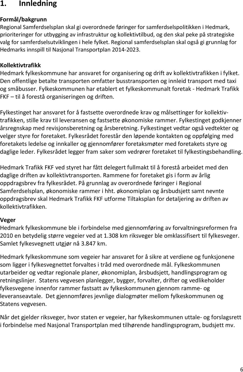 Kollektivtrafikk Hedmark fylkeskommune har ansvaret for organisering og drift av kollektivtrafikken i fylket.