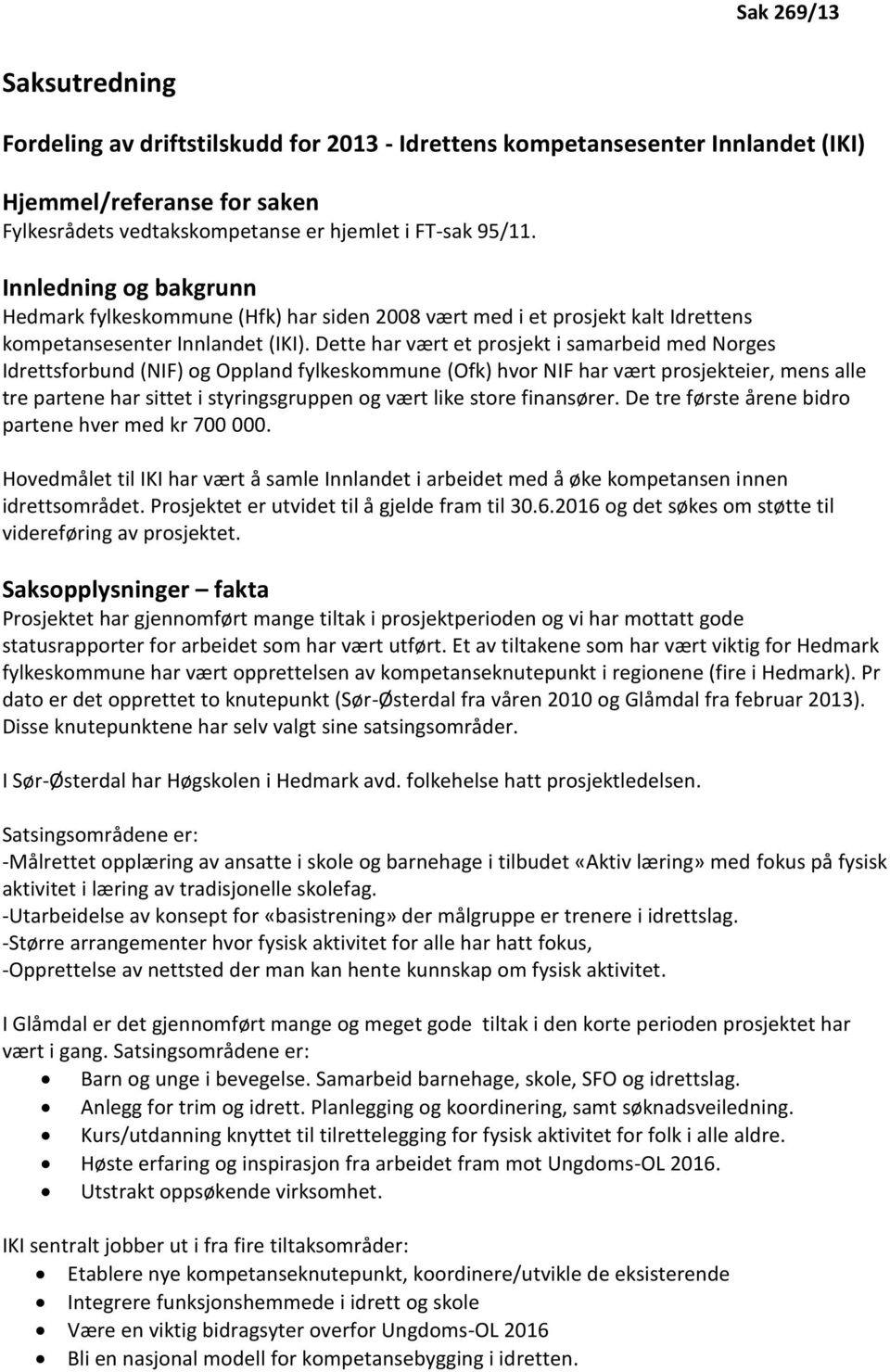 Dette har vært et prosjekt i samarbeid med Norges Idrettsforbund (NIF) og Oppland fylkeskommune (Ofk) hvor NIF har vært prosjekteier, mens alle tre partene har sittet i styringsgruppen og vært like