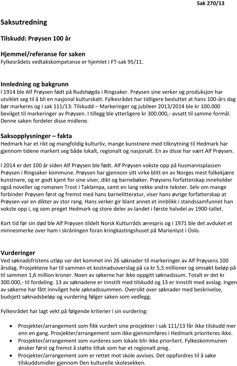 Fylkesrådet har tidligere besluttet at hans 100-års dag bør markeres og i sak 111/13: Tilskudd Markeringer og jubileer 2013/2014 ble kr 100.000 bevilget til markeringer av Prøysen.