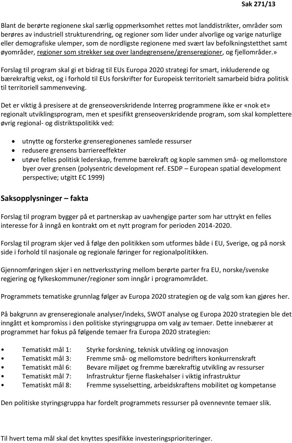 » Forslag til program skal gi et bidrag til EUs Europa 2020 strategi for smart, inkluderende og bærekraftig vekst, og i forhold til EUs forskrifter for Europeisk territorielt samarbeid bidra politisk