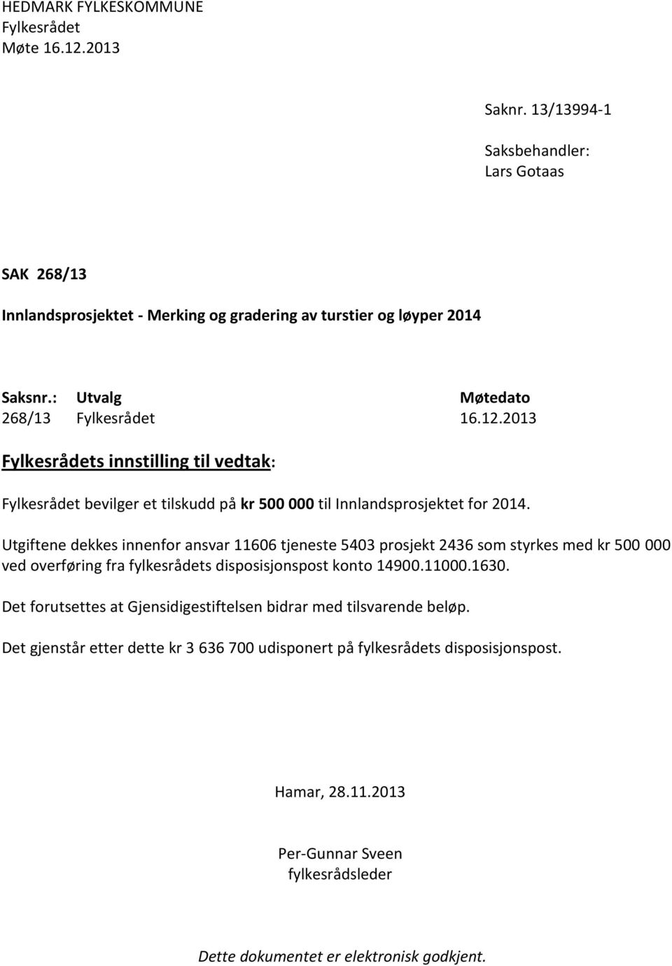 Utgiftene dekkes innenfor ansvar 11606 tjeneste 5403 prosjekt 2436 som styrkes med kr 500 000 ved overføring fra fylkesrådets disposisjonspost konto 14900.11000.1630.