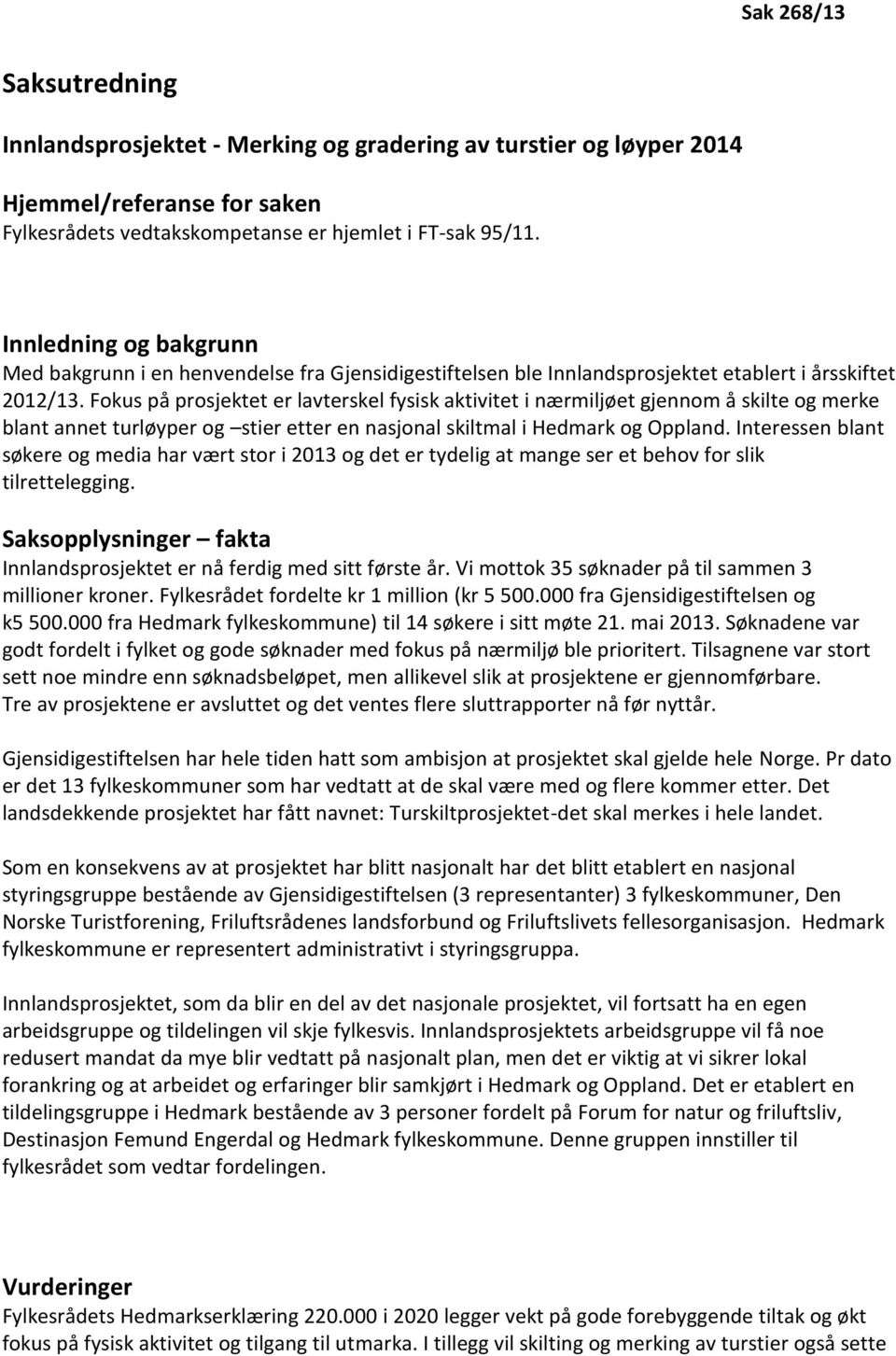 Fokus på prosjektet er lavterskel fysisk aktivitet i nærmiljøet gjennom å skilte og merke blant annet turløyper og stier etter en nasjonal skiltmal i Hedmark og Oppland.