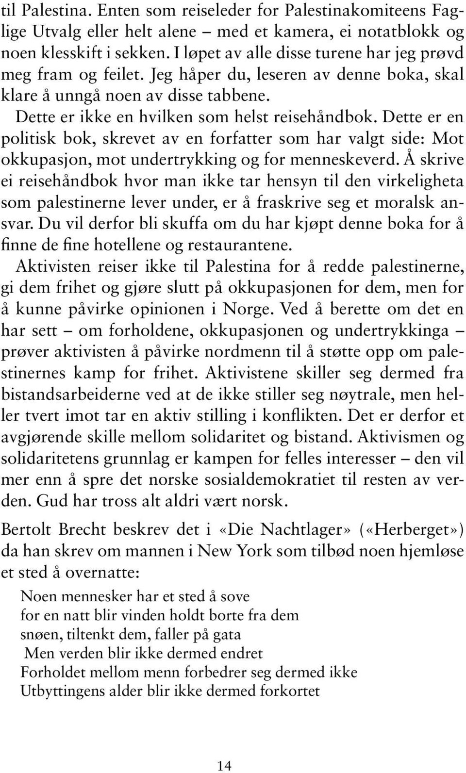 Dette er en politisk bok, skrevet av en forfatter som har valgt side: Mot okkupasjon, mot undertrykking og for menneskeverd.