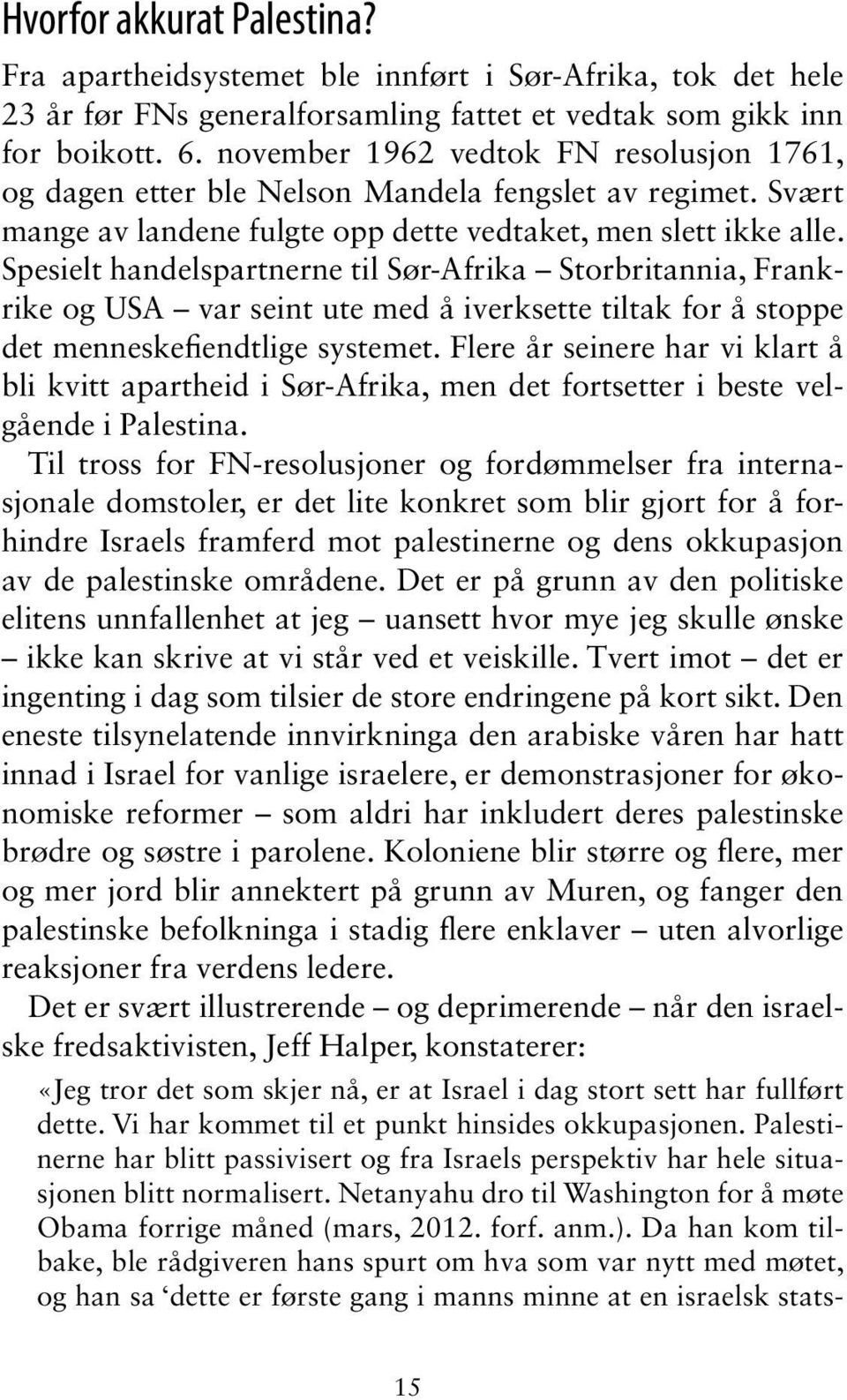 Spesielt handelspartnerne til Sør-Afrika Storbritannia, Frankrike og USA var seint ute med å iverksette tiltak for å stoppe det menneskefiendtlige systemet.