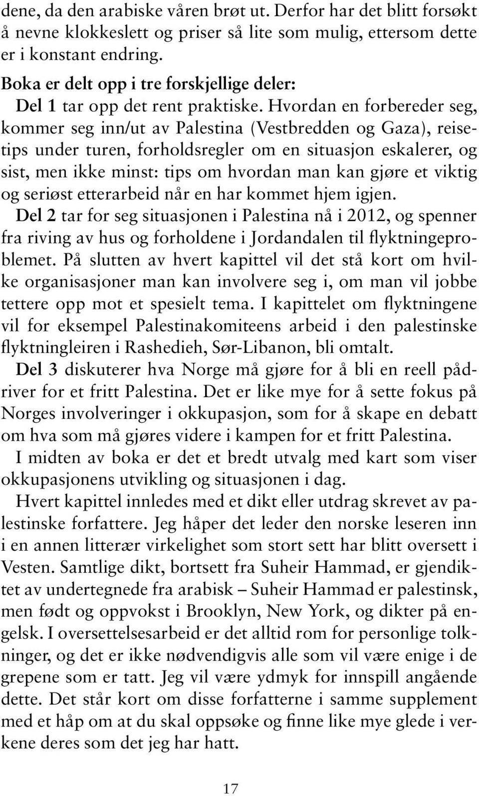 Hvordan en forbereder seg, kommer seg inn/ut av Palestina (Vestbredden og Gaza), reisetips under turen, forholdsregler om en situasjon eskalerer, og sist, men ikke minst: tips om hvordan man kan