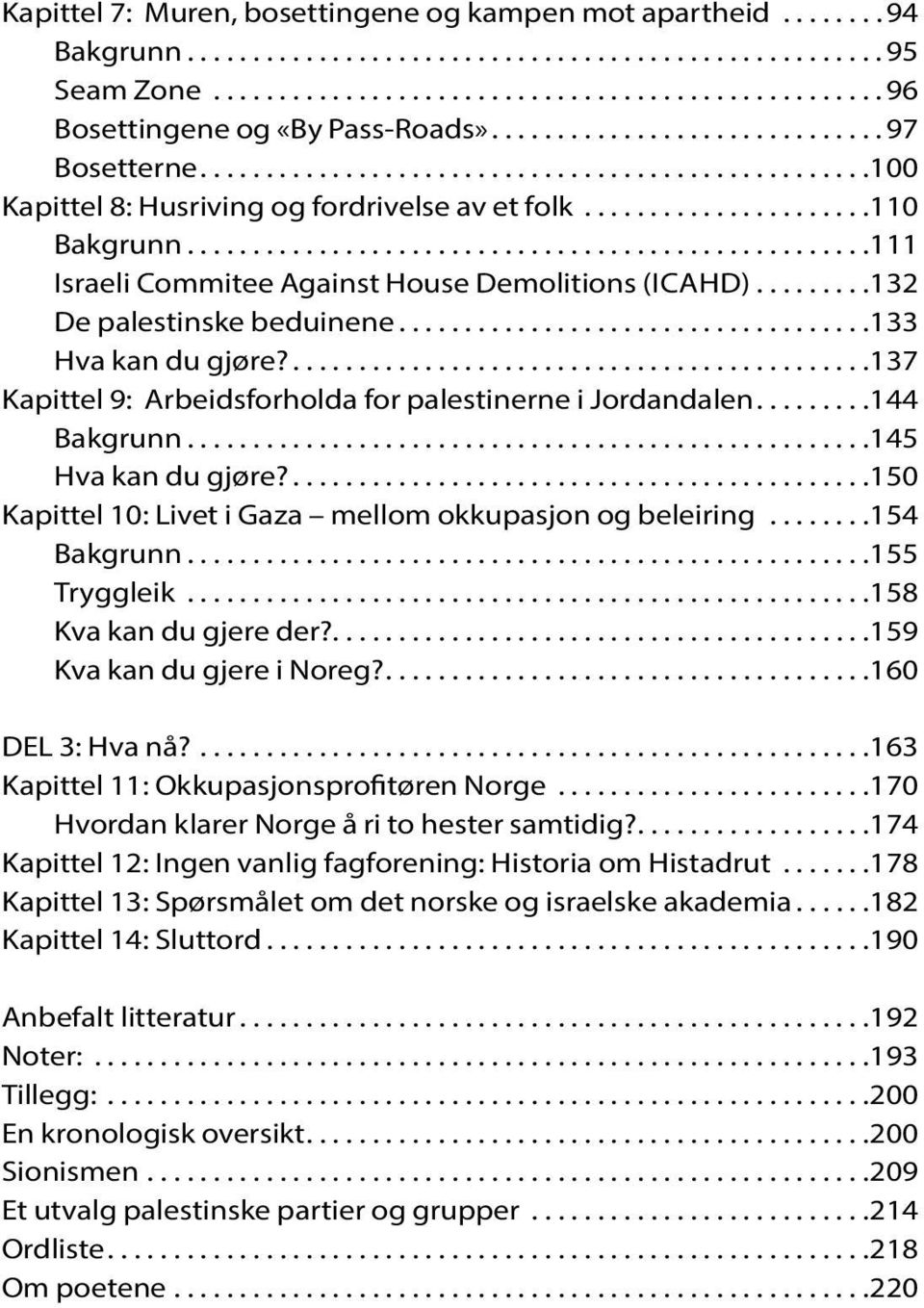 .. 144 Bakgrunn.... 145 Hva kan du gjøre?... 150 Kapittel 10: Livet i Gaza mellom okkupasjon og beleiring... 154 Bakgrunn.... 155 Tryggleik... 158 Kva kan du gjere der?... 159 Kva kan du gjere i Noreg?