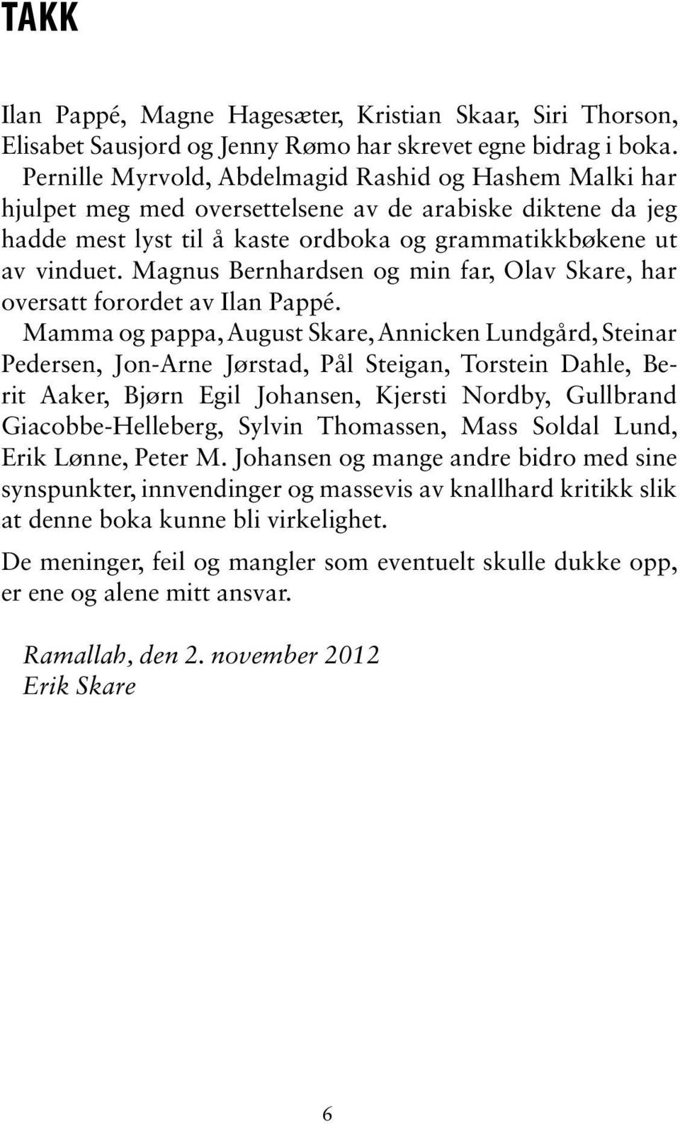Magnus Bernhardsen og min far, Olav Skare, har oversatt forordet av Ilan Pappé.