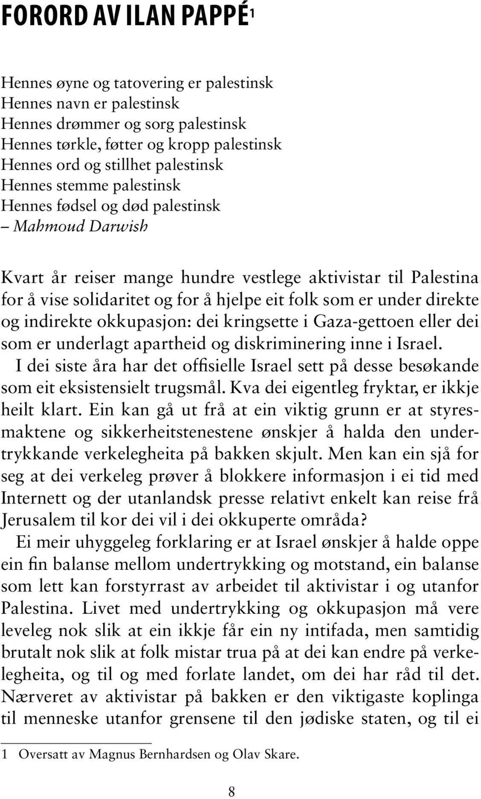 direkte og indirekte okkupasjon: dei kringsette i Gaza-gettoen eller dei som er underlagt apartheid og diskriminering inne i Israel.