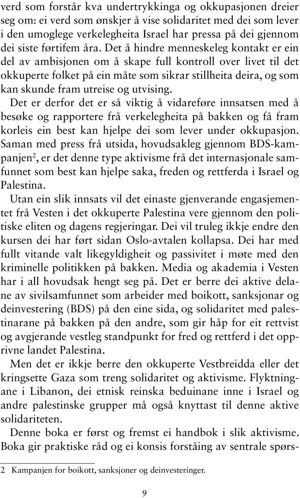 Det å hindre menneskeleg kontakt er ein del av ambisjonen om å skape full kontroll over livet til det okku perte folket på ein måte som sikrar stillheita deira, og som kan skunde fram utreise og