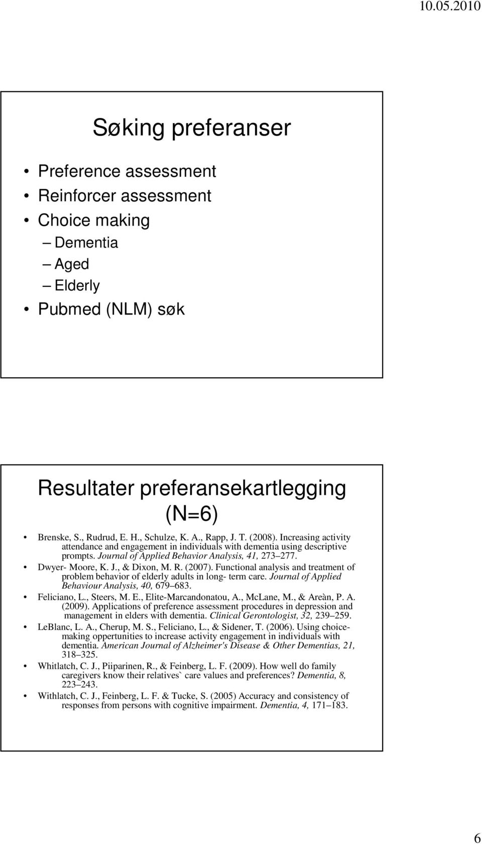 (2007). Functional analysis and treatment of problem behavior of elderly adults in long- term care. Journal of Applied Behaviour Analysis, 40, 679 683. Feliciano, L., Steers, M. E.