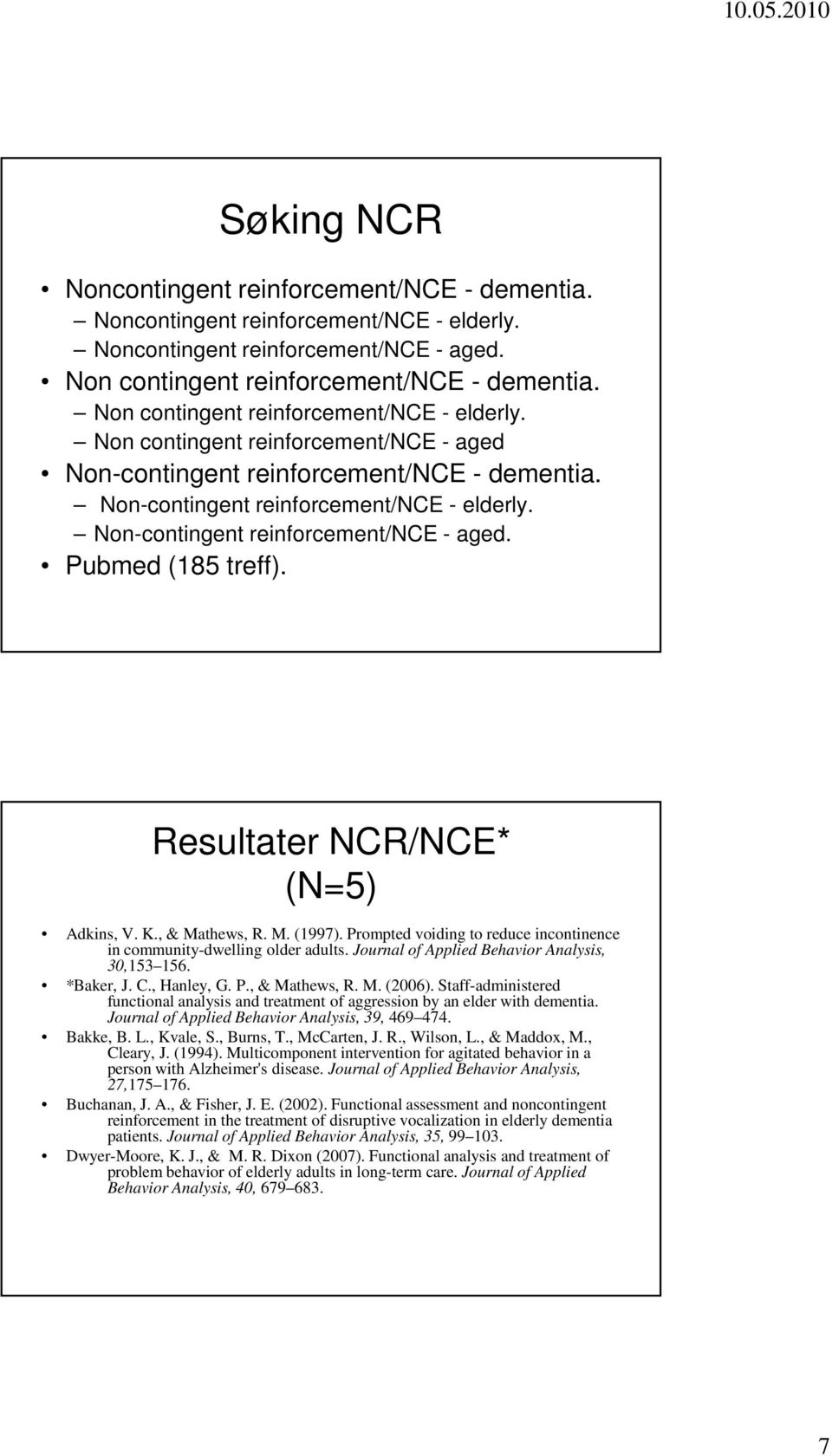 Non-contingent reinforcement/nce - aged. Pubmed (185 treff). Resultater NCR/NCE* (N=5) Adkins, V. K., & Mathews, R. M. (1997).