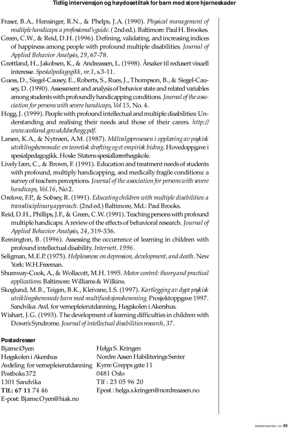 Grøttland, H., Jakobsen, K., & Andreassen, L. (18). Årsaker til redusert visuell interesse. Spesialpedagogikk, nr.1, s.3-11. Guess, D., Siegel-Causey, E., Roberts, S., Rues, J., Thompson, B.