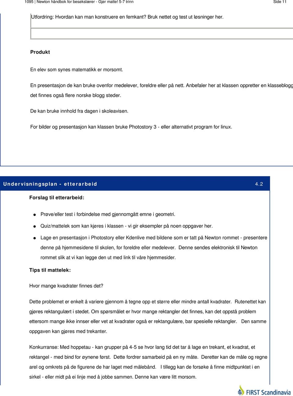 Anbefaler her at klassen oppretter en klasseblogg det finnes også flere norske blogg steder. De kan bruke innhold fra dagen i skoleavisen.