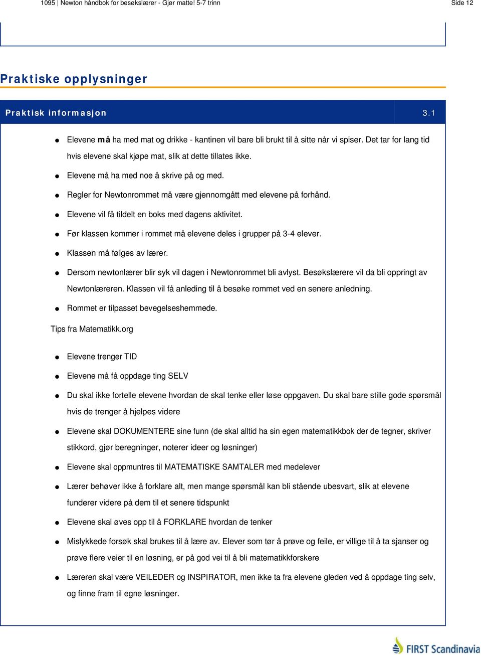 Elevene må ha med noe å skrive på og med. Regler for Newtonrommet må være gjennomgått med elevene på forhånd. Elevene vil få tildelt en boks med dagens aktivitet.