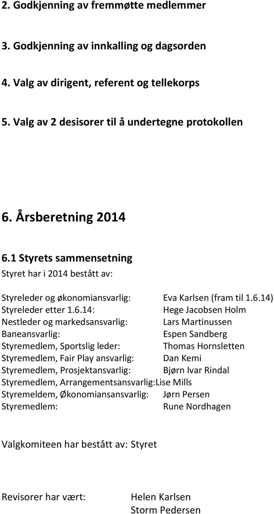 1 Styrets sammensetning Styret har i 2014 bestått av: Styreleder og økonomiansvarlig: Eva Karlsen (fram til 1.6.