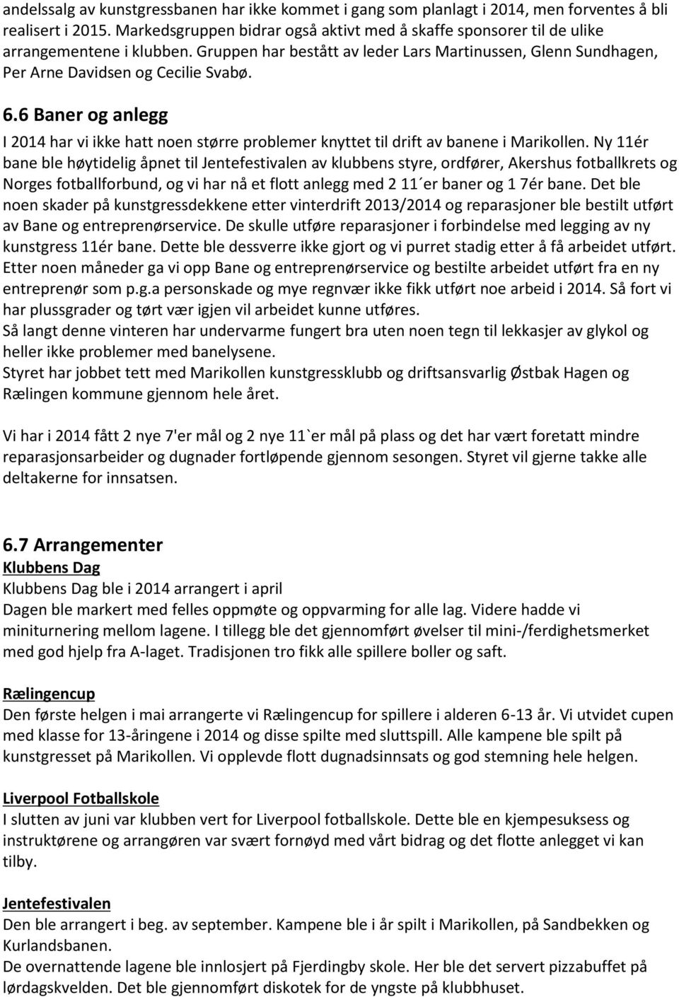 6 Baner og anlegg I 2014 har vi ikke hatt noen større problemer knyttet til drift av banene i Marikollen.