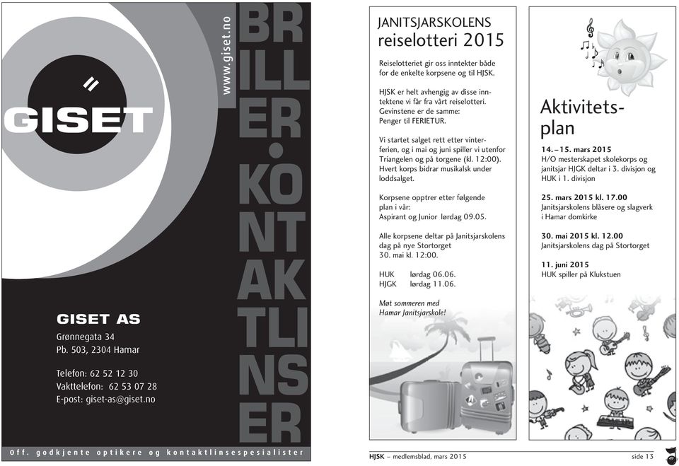 HJSK er helt avhengig av disse inntektene vi får fra vårt reiselotteri. Gevinstene er de samme: Penger til FErIETUr.