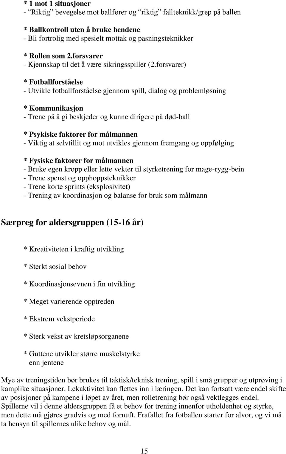 forsvarer) * Fotballforståelse - Utvikle fotballforståelse gjennom spill, dialog og problemløsning * Kommunikasjon - Trene på å gi beskjeder og kunne dirigere på død-ball * Psykiske faktorer for