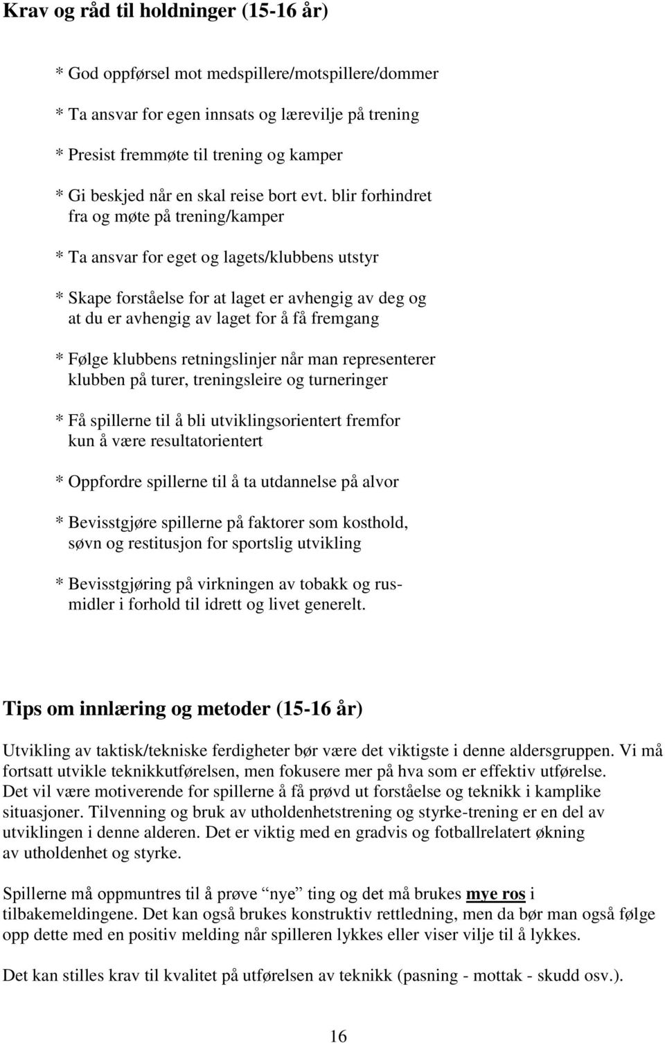 blir forhindret fra og møte på trening/kamper * Ta ansvar for eget og lagets/klubbens utstyr * Skape forståelse for at laget er avhengig av deg og at du er avhengig av laget for å få fremgang * Følge