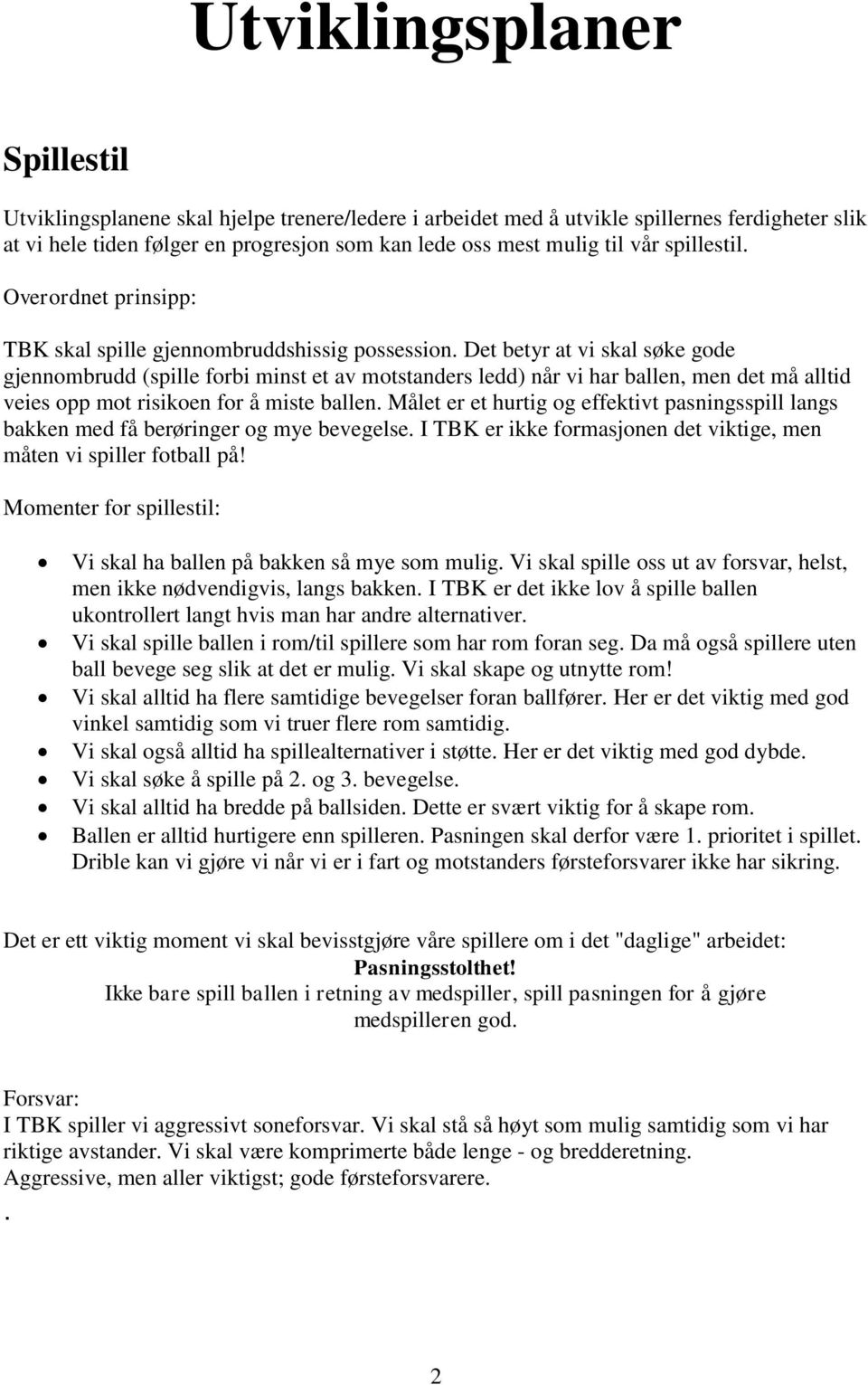 Det betyr at vi skal søke gode gjennombrudd (spille forbi minst et av motstanders ledd) når vi har ballen, men det må alltid veies opp mot risikoen for å miste ballen.