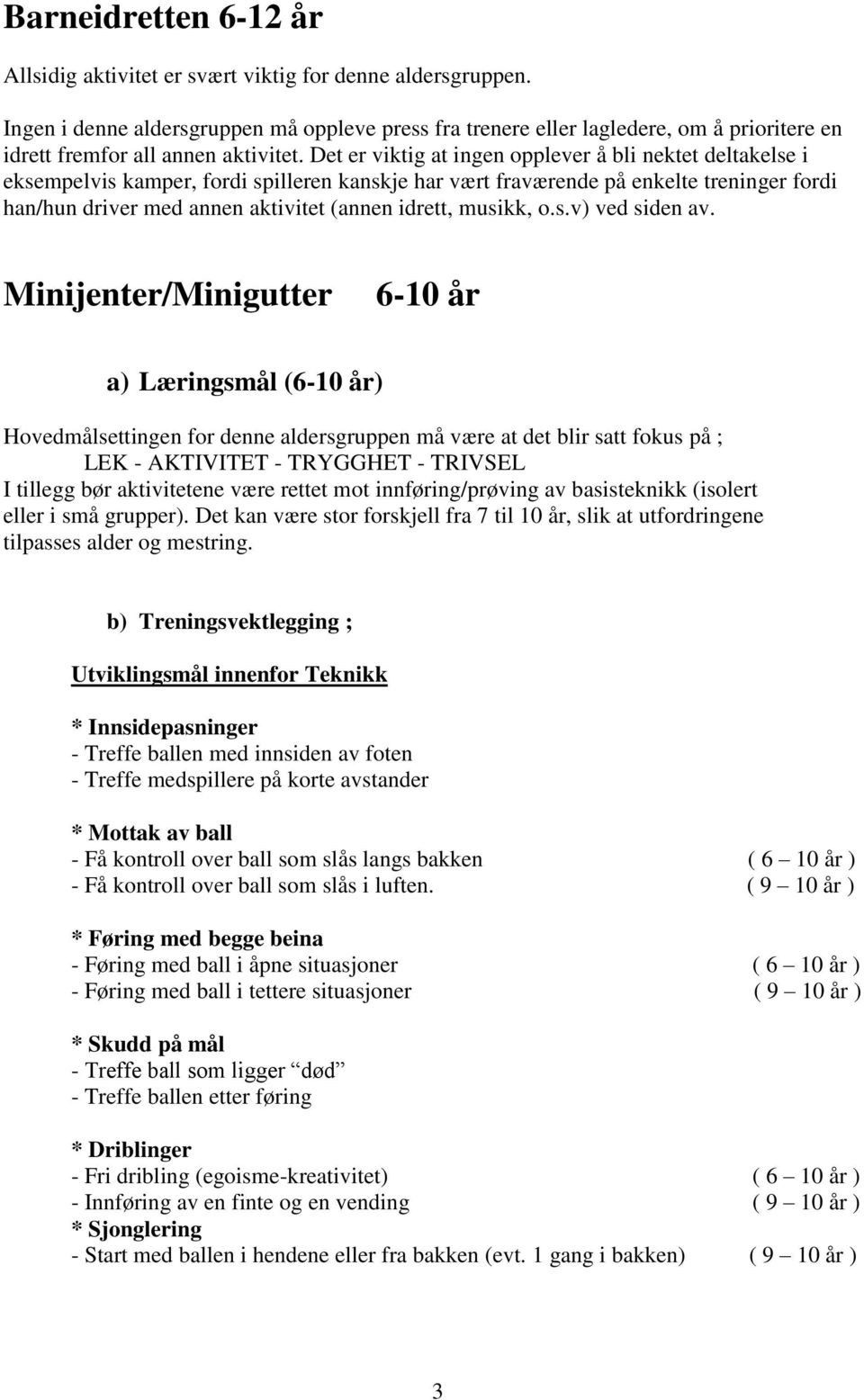 Det er viktig at ingen opplever å bli nektet deltakelse i eksempelvis kamper, fordi spilleren kanskje har vært fraværende på enkelte treninger fordi han/hun driver med annen aktivitet (annen idrett,