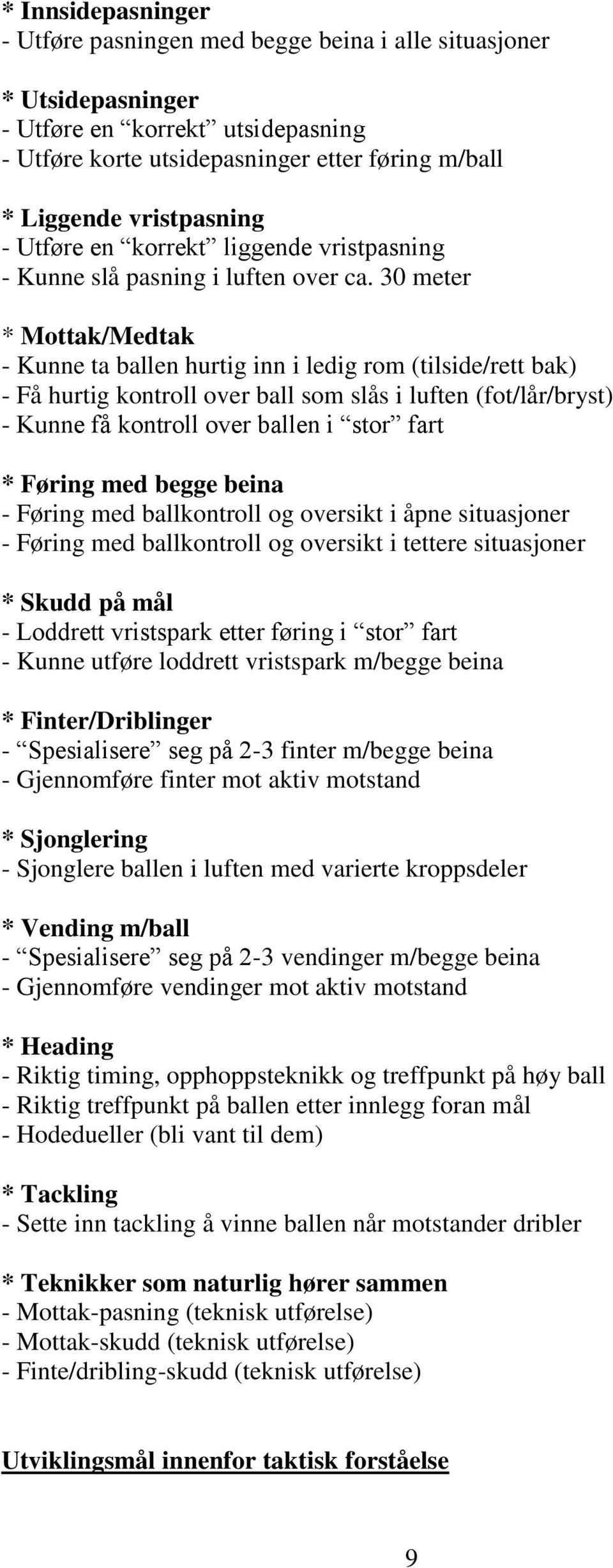 30 meter * Mottak/Medtak - Kunne ta ballen hurtig inn i ledig rom (tilside/rett bak) - Få hurtig kontroll over ball som slås i luften (fot/lår/bryst) - Kunne få kontroll over ballen i stor fart *