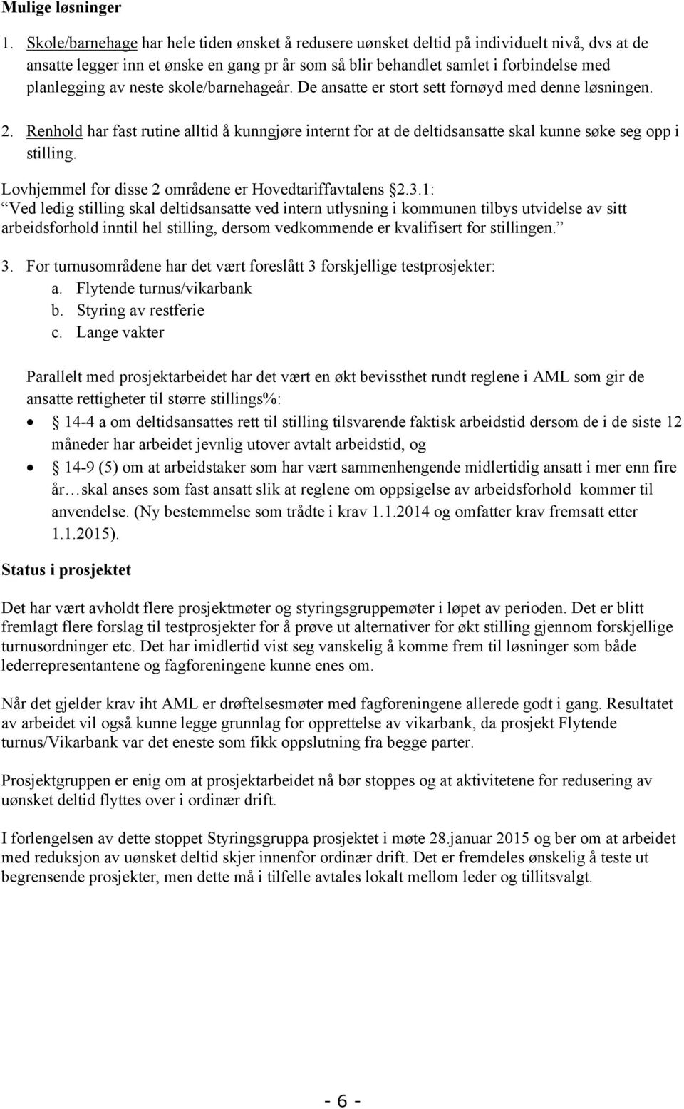 neste skole/barnehageår. De ansatte er stort sett fornøyd med denne løsningen. 2. Renhold har fast rutine alltid å kunngjøre internt for at de deltidsansatte skal kunne søke seg opp i stilling.