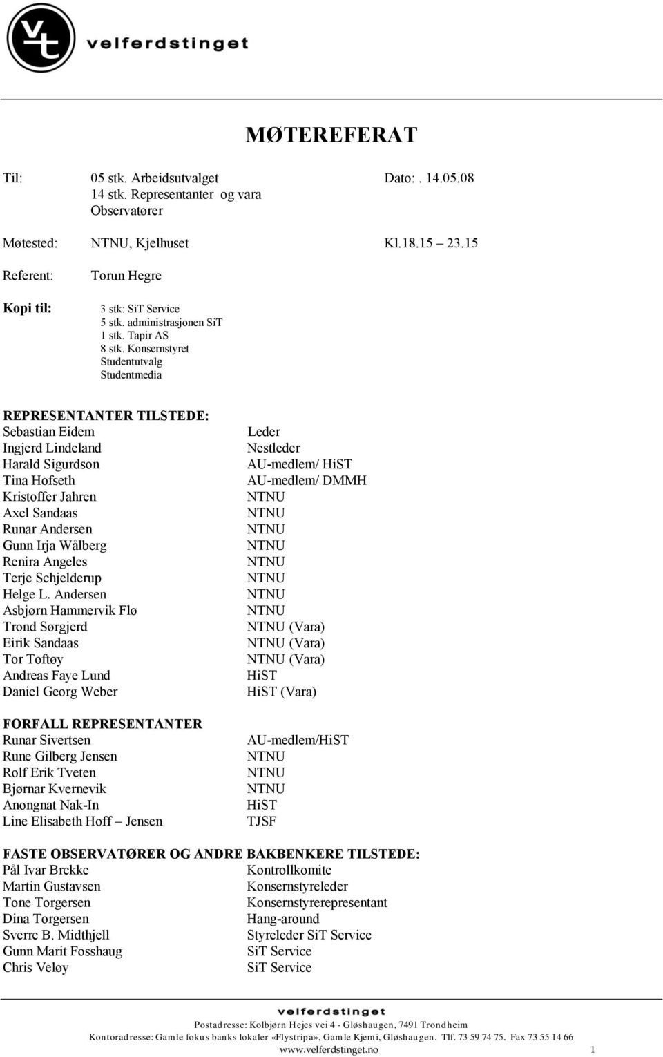 Konsernstyret Studentutvalg Studentmedia REPRESENTANTER TILSTEDE: Sebastian Eidem Ingjerd Lindeland Harald Sigurdson Tina Hofseth Kristoffer Jahren Axel Sandaas Runar Andersen Gunn Irja Wålberg